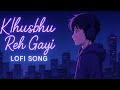 Khusbhu Reh Gayi —Hindi Lofi Song | Premium Quality Music | Official Bollywood Song|