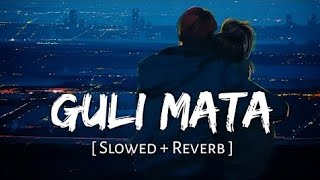 Guli mata song [ slowed + reverb ]