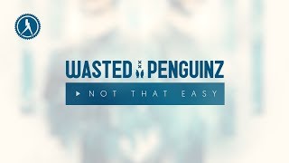 Wasted Penguinz - Not That Easy (Official Audio)