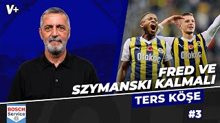 Fenerbahçe, Fred ve Szymanski'yi mutlaka elinde tutmalı | Abdülkerim Durmaz | Ters Köşe #3