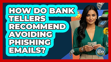 How Do Bank Tellers Recommend Avoiding Phishing Emails? - Ask Your Bank Teller