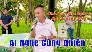Cụ Ông U70 Hát Bolero Nghe Là Ghiền l Nếu Anh Đừng Hẹn - Chú Luận Hát Rong