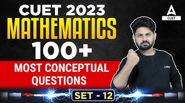 CUET 2023 Maths | Top 100 Most Conceptual Questions | Part 12 | By Shashank Sir