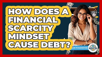 How Does A Financial Scarcity Mindset Cause Debt? - Your Guide to Budgeting
