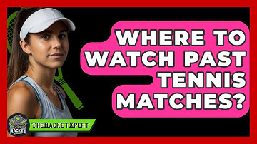 Where To Watch Past Tennis Matches? - The Racket Xpert