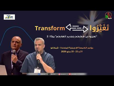 United Evangelical Church Conference – Chicago Theme: "Transform" The Third Meeting - Sunday, May 24, 2026 \\  مؤتمر الكنيسة الإنجيلية المتحدة - شيكاغو - بعنوان " تَغَيَّرُوا " الاجتماع الثالث - الأحد 24 مايو 2026