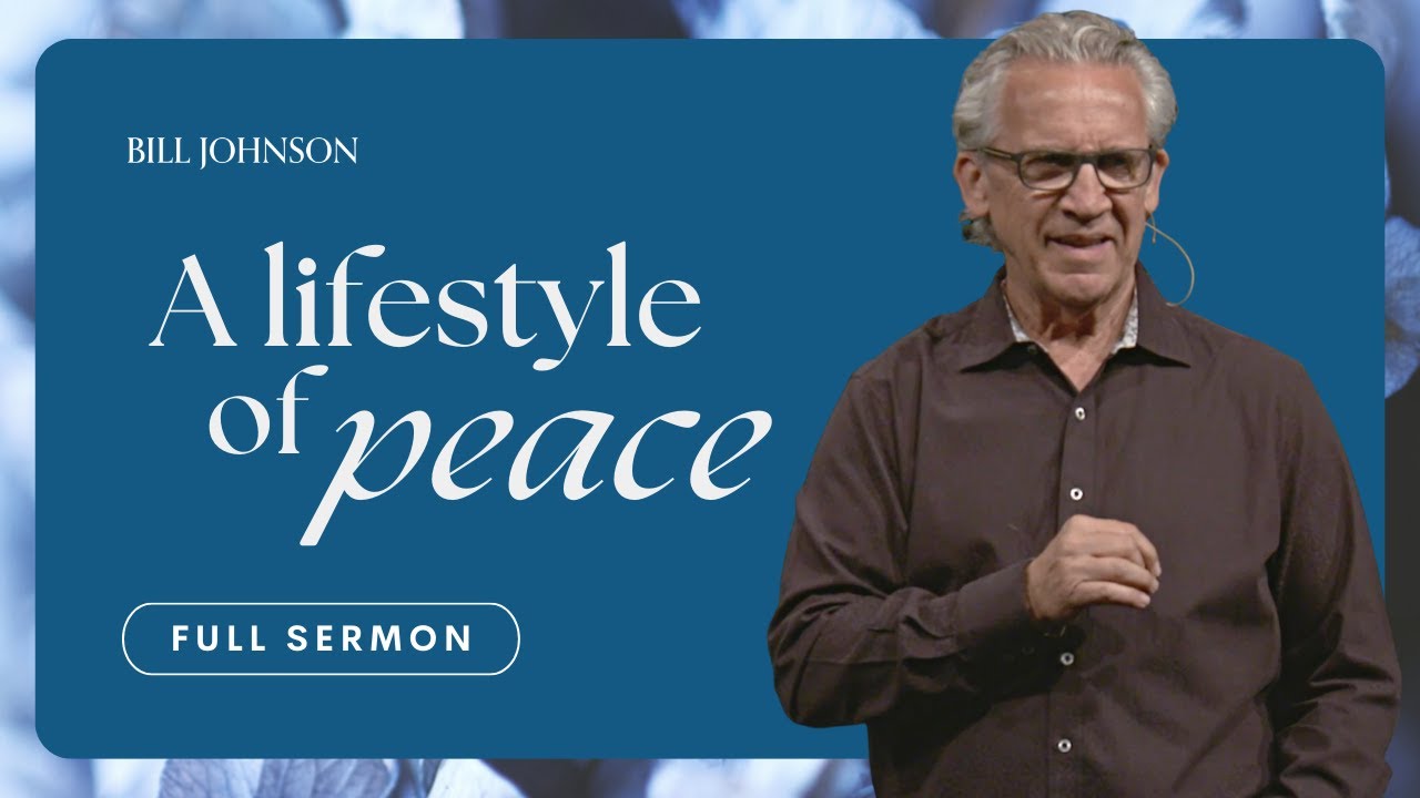 A Lifestyle Of Peace Bill Johnson Full Sermon Bethel Church YouTube