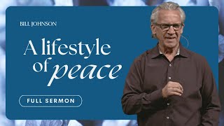 A Lifestyle of Peace  Bill Johnson Sermon | Bethel Church