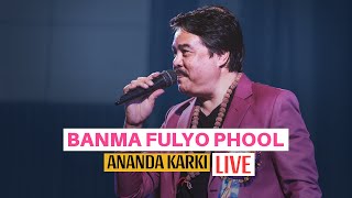 Banma Fulyo Phool LIVE by Ananda Karki