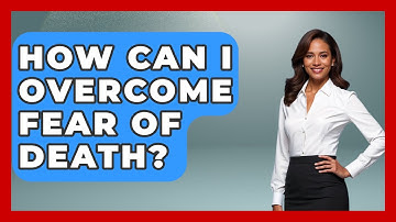 How Can I Overcome Fear Of Death? - The Personal Growth Path