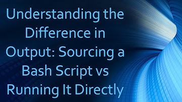 Understanding the Difference in Output: Sourcing a Bash Script vs Running It Directly