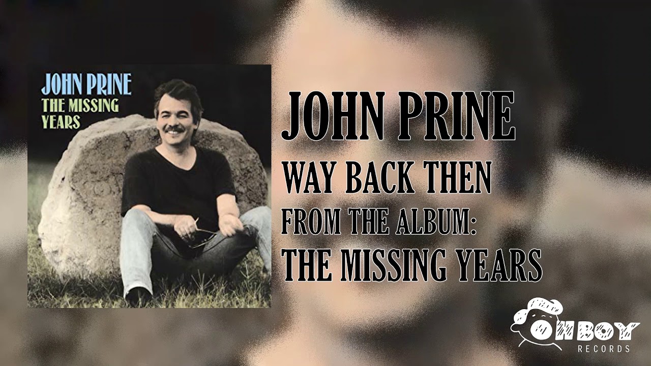 Watch John Prine - Way Back Then - The Missing Years on YouTube Watch John Prine - Way Back Then - The Missing Years on YouTube