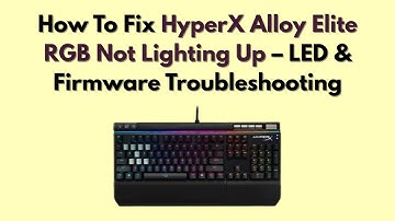 How To Fix HyperX Alloy Elite RGB Not Lighting Up – LED & Firmware Troubleshooting