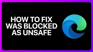 how to fix was blocked as unsafe by microsoft edge tutorial