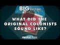 What did the original colonists sound like?  - Big Questions - (Ep. 36)