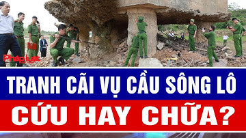 Tranh cãi vụ cầu sông Lô Phú Thọ cứu hay chữa?