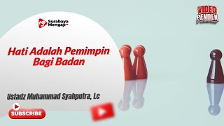 Hati Adalah Pemimpin Bagi Badan - Ustadz Muhammad Syahputra, Lc