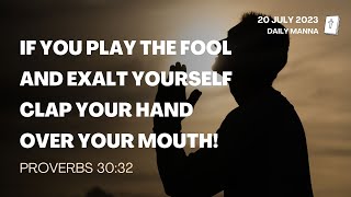 Proverbs 30:32 | If You Play The Fool & Exalt Yourself, Clap Your Hand Over Your Mouth | Daily Manna