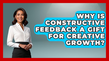 Why Is Constructive Feedback A Gift For Creative Growth? - Directing Creative Success