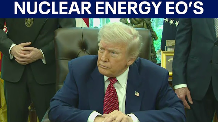 President Donald Trump signs Executive Orders on Nuclear Energy