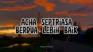 Acha Septriasa - Berdua Lebih Baik | Unofficial Lyrics