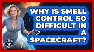 Why Is Smell Control So Difficult In A Spacecraft? - All About Astronauts