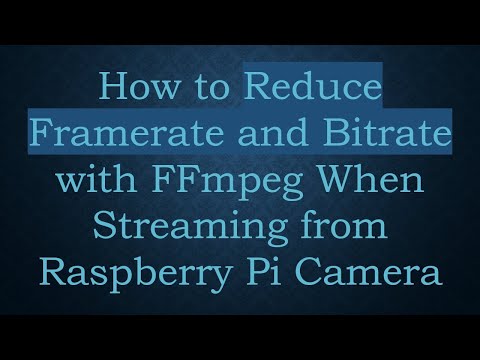 How to Reduce Framerate and Bitrate with FFmpeg When Streaming from Raspberry Pi Camera