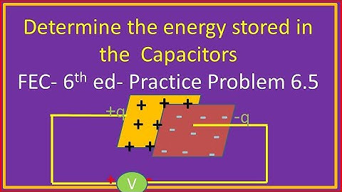FEC Practice Problem 6.5  - Determine the energy stored in the capacitors