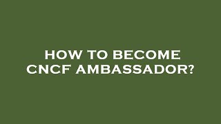 How to become cncf ambassador?