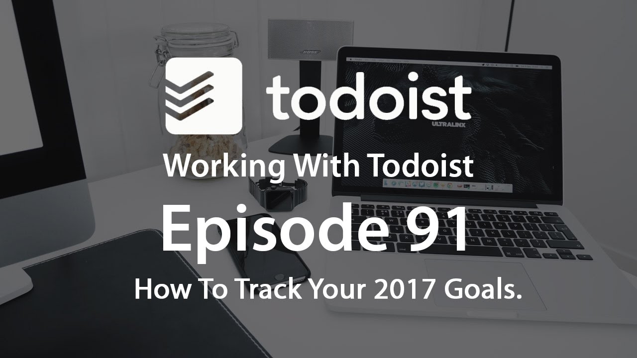 Working With Todoist | Ep 91 | Tracking Your 2017 Goals