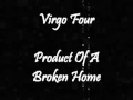 Video thumbnail for Virgo Four - Product Of A Broken Home