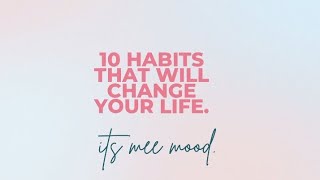 10 HABITS THAT WILL CHANGE YOUR LIFE