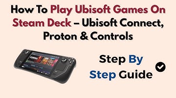 How To Play Ubisoft Games On Steam Deck – Ubisoft Connect, Proton & Controls