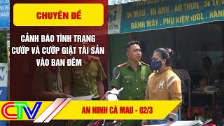 Chuyên đề An ninh Cà Mau 02.3.2023 | Cảnh báo tình trạng cướp và cướp giật tài sản vào ban đêm