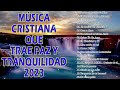 MUSICA CRISTIANA QUE TRAE PQZ Y TRANQUILIDAD 2023 - 50+ MEJOR RELIGIÓN  Musica Relajante Para Dormir
