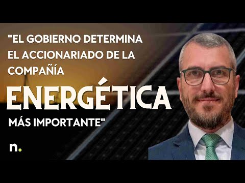 "El Gobierno determina el accionariado de la compa&ntilde;&iacute;a energ&eacute;tica m&aacute;s importante". Lorenzo Ram&iacute;rez