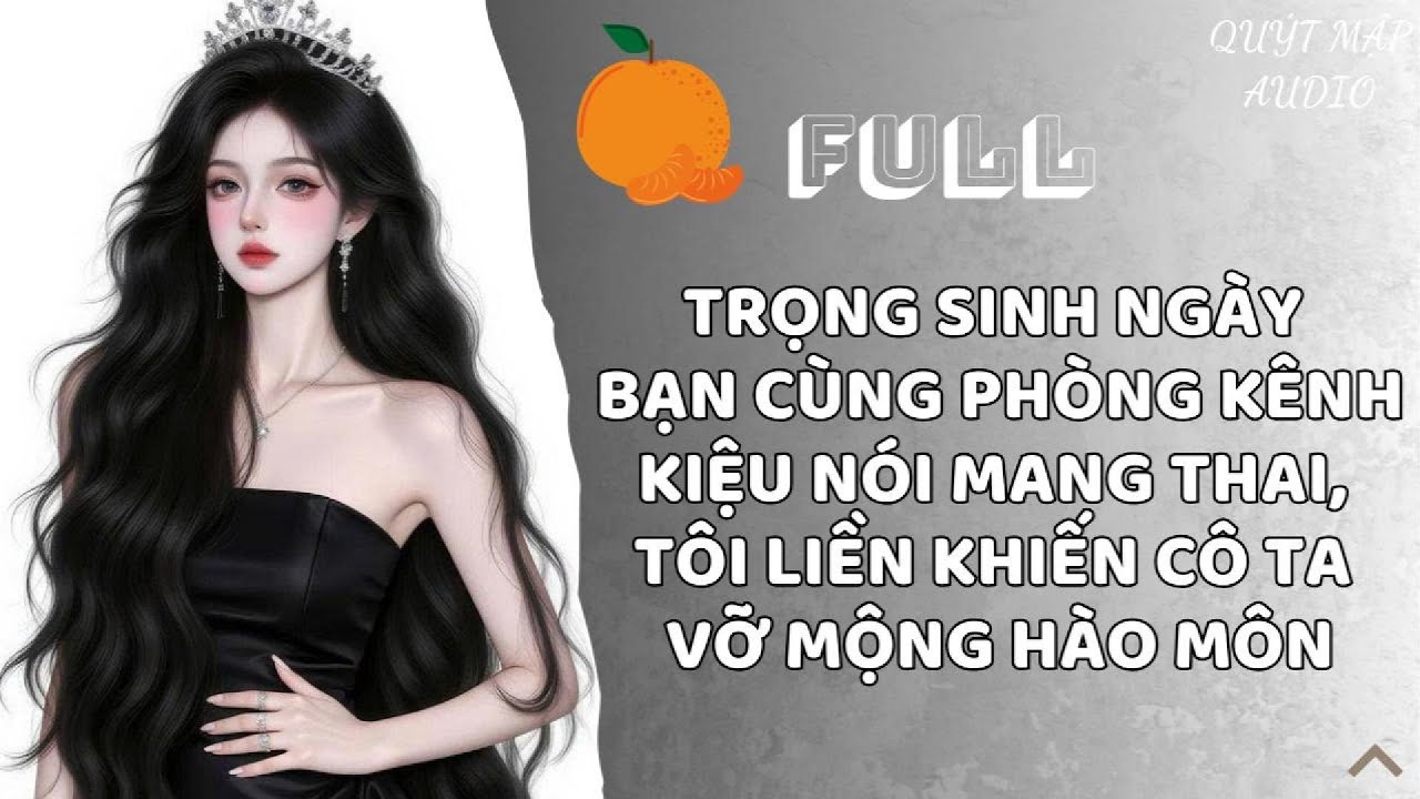 [FULL] TRỌNG SINH NGÀY BẠN CÙNG PHÒNG KÊNH KIỆU NÓI MANG THAI, TÔI LIỀN KHIẾN CÔ TA VỠ MỘNG HÀO MÔN