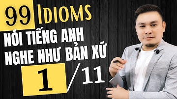 99 Idioms Nói tiếng Anh Nghe như Bản xứ - 1 of 11 - Thắng Phạm