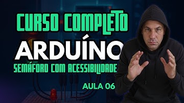 Curso de Arduino - Aula 06 - Semáforo com Acessibilidade (Sinal Sonoro e Visual)