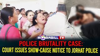 POLICE BRUTALITY CASE: COURT ISSUES SHOW-CAUSE NOTICE TO JORHAT POLICE