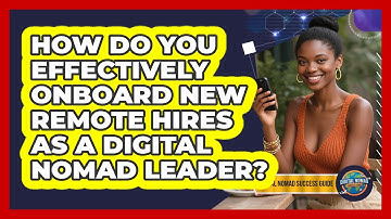 How Do You Effectively Onboard New Remote Hires As A Digital Nomad Leader?