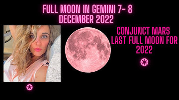 Full Moon in Gemini 7- 8 December 2022 Conjunct Mars | Last Full Moon for 2022