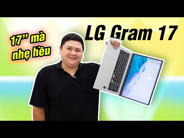Lâu lắm rồi mới xài lại laptop 17", giờ nó nhẹ quá nhẹ: LG Gram 17