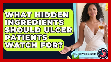 What Hidden Ingredients Should Ulcer Patients Watch For? - Ulcer Support Network