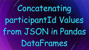 Concatenating participantId Values from JSON in Pandas DataFrames