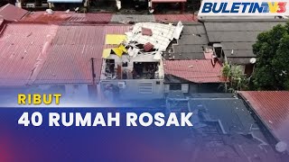 RIBUT | Kira-Kira 40 Rumah Alami Kerosakan