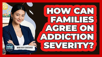 How Can Families Agree On Addiction Severity? - Mind Over Substance