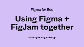 Figma for Edu: Using FigJam and Figma together