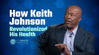 How Keith Johnson Revolutionized His Health The Health Awakening Ep 162