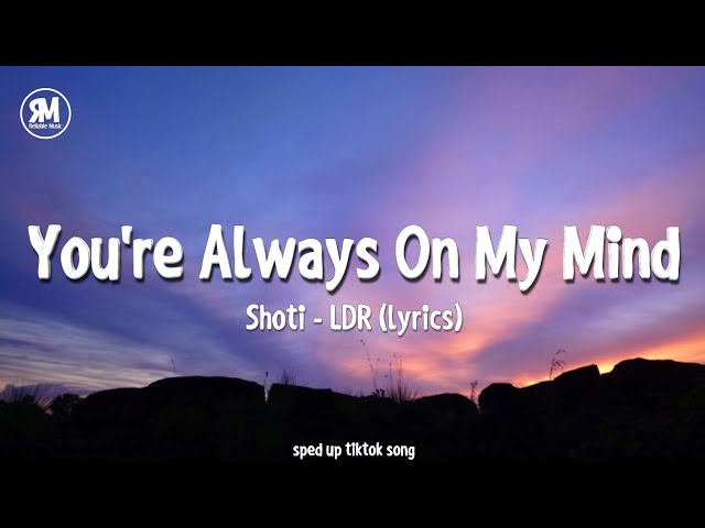 you're always on my mind sped up | Shoti - LDR (lyrics) class=
